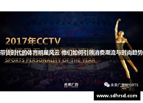 带货时代的体育明星风云 他们如何引领消费潮流与时尚趋势